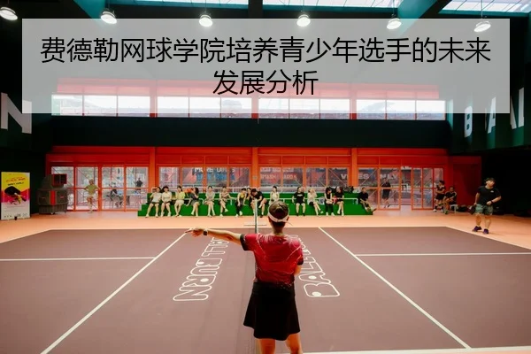 费德勒网球学院培养青少年选手的未来发展分析